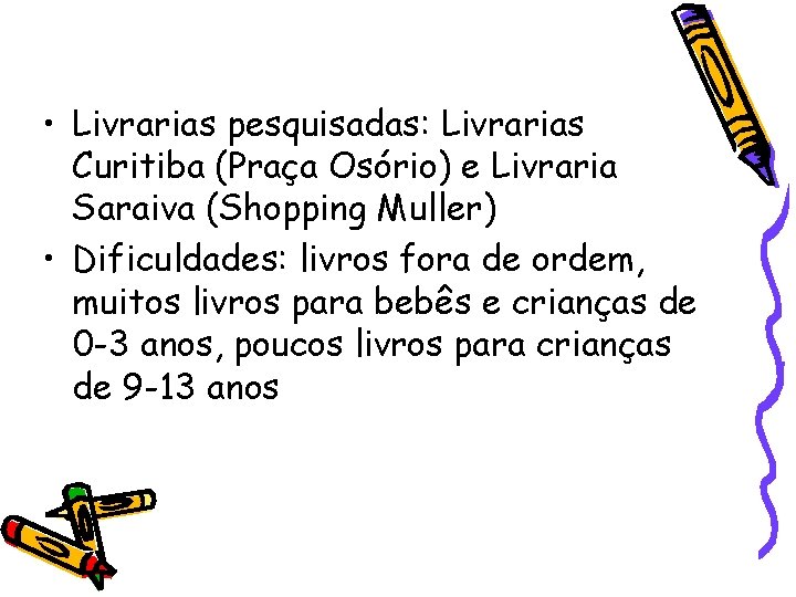  • Livrarias pesquisadas: Livrarias Curitiba (Praça Osório) e Livraria Saraiva (Shopping Muller) •