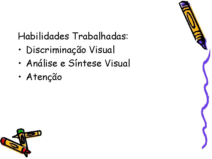 Habilidades Trabalhadas: • Discriminação Visual • Análise e Síntese Visual • Atenção 