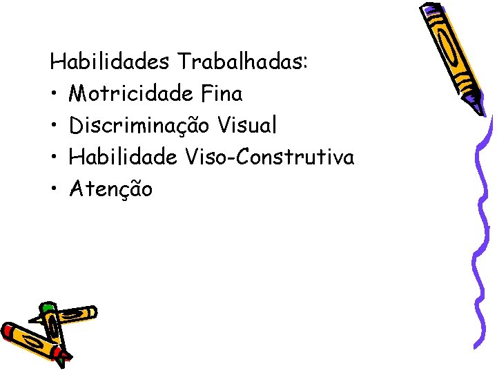 Habilidades Trabalhadas: • Motricidade Fina • Discriminação Visual • Habilidade Viso-Construtiva • Atenção 