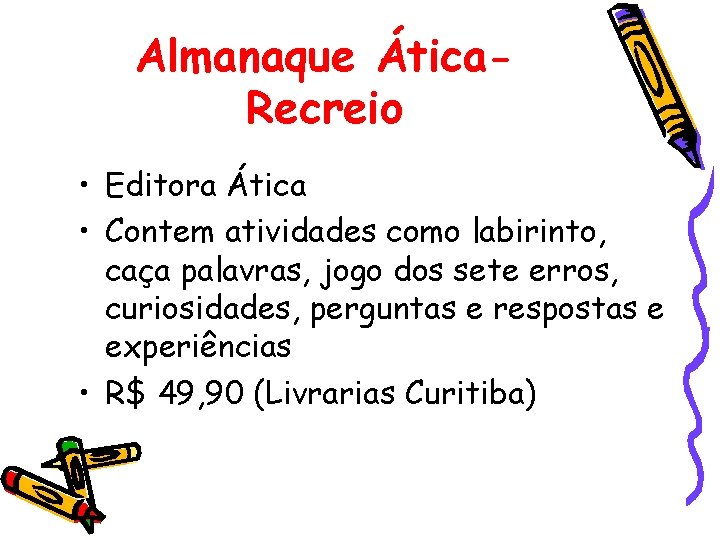 Almanaque Ática. Recreio • Editora Ática • Contem atividades como labirinto, caça palavras, jogo