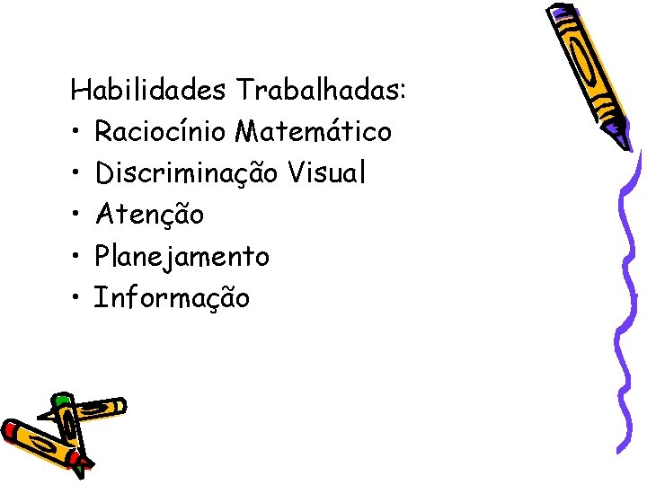 Habilidades Trabalhadas: • Raciocínio Matemático • Discriminação Visual • Atenção • Planejamento • Informação