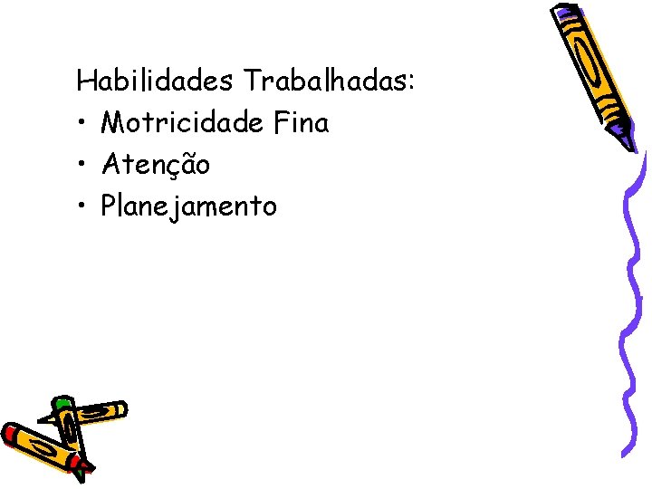 Habilidades Trabalhadas: • Motricidade Fina • Atenção • Planejamento 