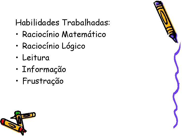 Habilidades Trabalhadas: • Raciocínio Matemático • Raciocínio Lógico • Leitura • Informação • Frustração