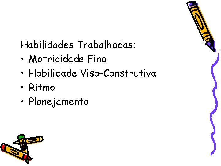 Habilidades Trabalhadas: • Motricidade Fina • Habilidade Viso-Construtiva • Ritmo • Planejamento 