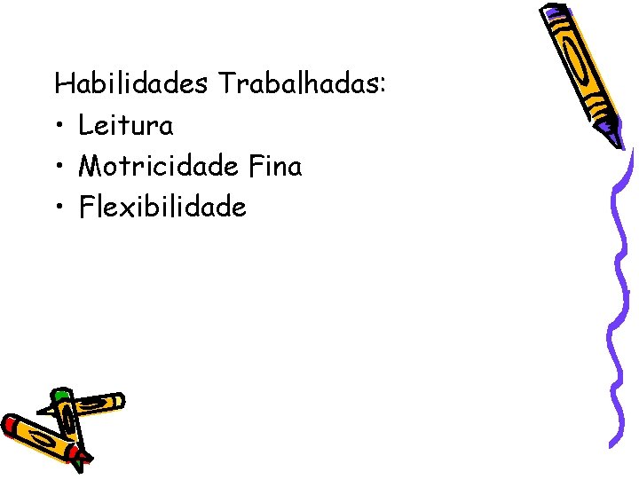 Habilidades Trabalhadas: • Leitura • Motricidade Fina • Flexibilidade 