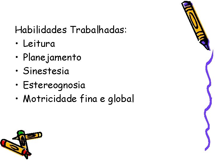 Habilidades Trabalhadas: • Leitura • Planejamento • Sinestesia • Estereognosia • Motricidade fina e