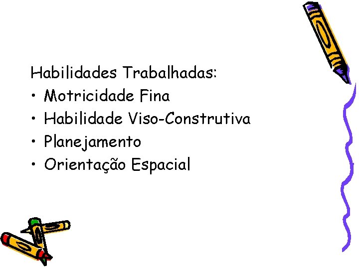 Habilidades Trabalhadas: • Motricidade Fina • Habilidade Viso-Construtiva • Planejamento • Orientação Espacial 