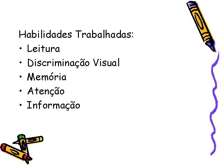 Habilidades Trabalhadas: • Leitura • Discriminação Visual • Memória • Atenção • Informação 