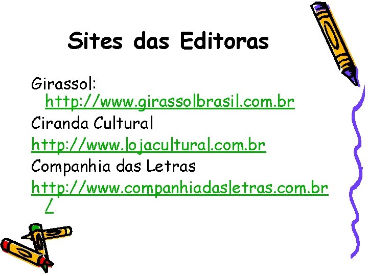 Sites das Editoras Girassol: http: //www. girassolbrasil. com. br Ciranda Cultural http: //www. lojacultural.