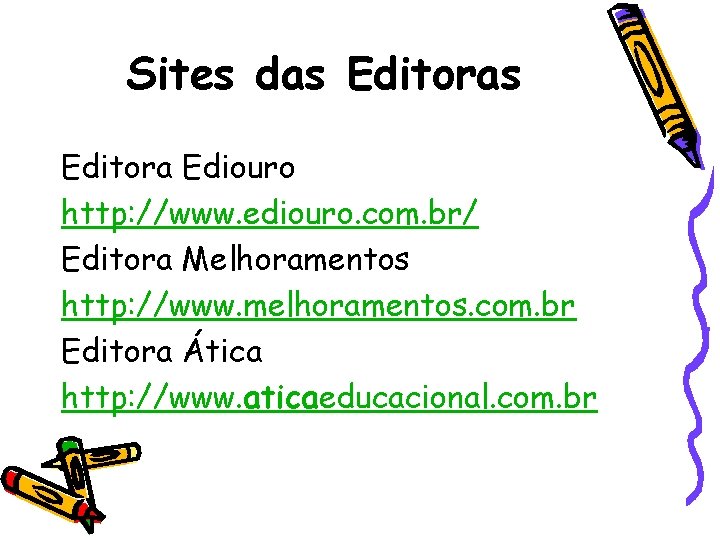 Sites das Editora Ediouro http: //www. ediouro. com. br/ Editora Melhoramentos http: //www. melhoramentos.