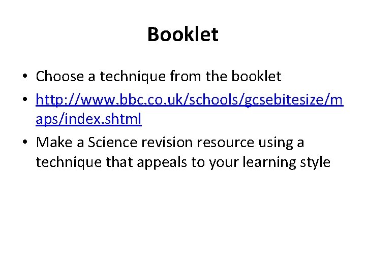 Booklet • Choose a technique from the booklet • http: //www. bbc. co. uk/schools/gcsebitesize/m