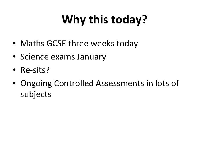 Why this today? • • Maths GCSE three weeks today Science exams January Re-sits?
