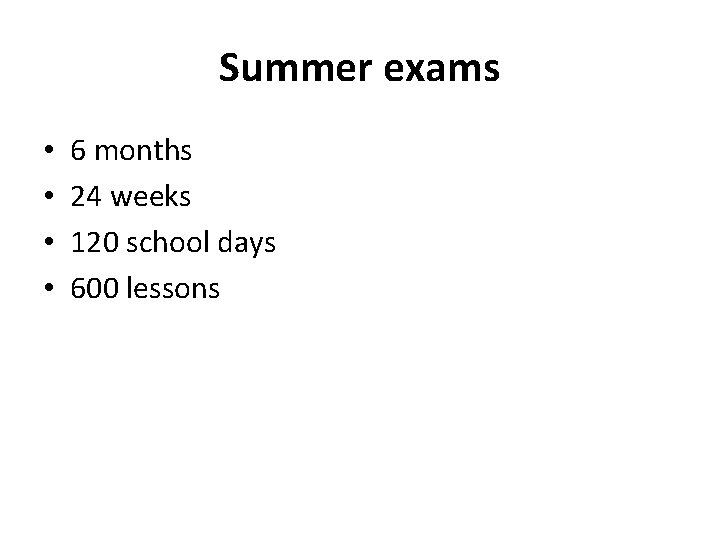 Summer exams • • 6 months 24 weeks 120 school days 600 lessons 
