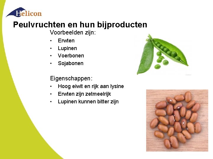 Peulvruchten en hun bijproducten Voorbeelden zijn: • • Erwten Lupinen Voerbonen Sojabonen Eigenschappen: •