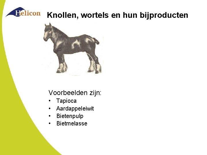 Knollen, wortels en hun bijproducten Voorbeelden zijn: • • Tapioca Aardappeleiwit Bietenpulp Bietmelasse 