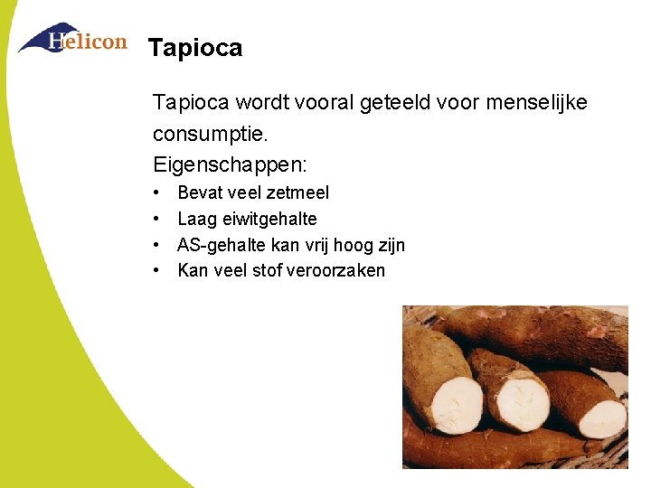 Tapioca wordt vooral geteeld voor menselijke consumptie. Eigenschappen: • • Bevat veel zetmeel Laag