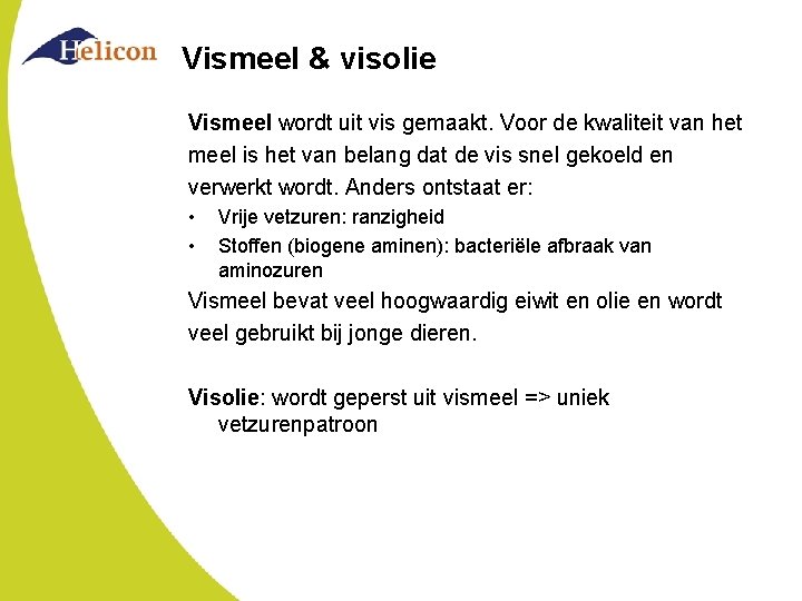 Vismeel & visolie Vismeel wordt uit vis gemaakt. Voor de kwaliteit van het meel