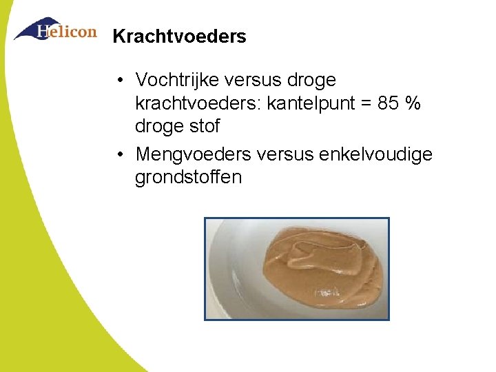 Krachtvoeders • Vochtrijke versus droge krachtvoeders: kantelpunt = 85 % droge stof • Mengvoeders