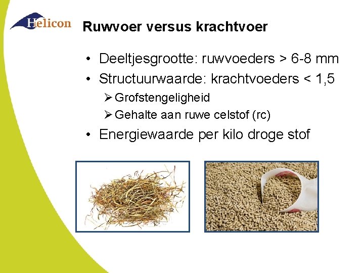 Ruwvoer versus krachtvoer • Deeltjesgrootte: ruwvoeders > 6 -8 mm • Structuurwaarde: krachtvoeders <