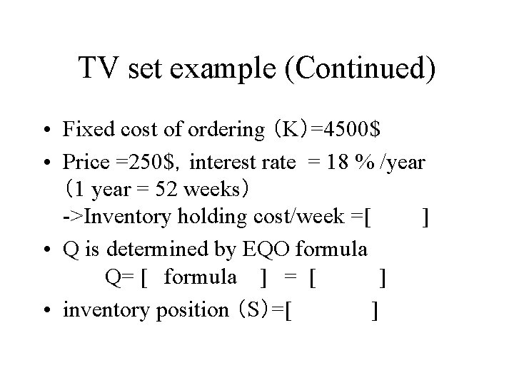 TV set example (Continued) • Fixed cost of ordering （K）=4500$ • Price =250$，interest rate