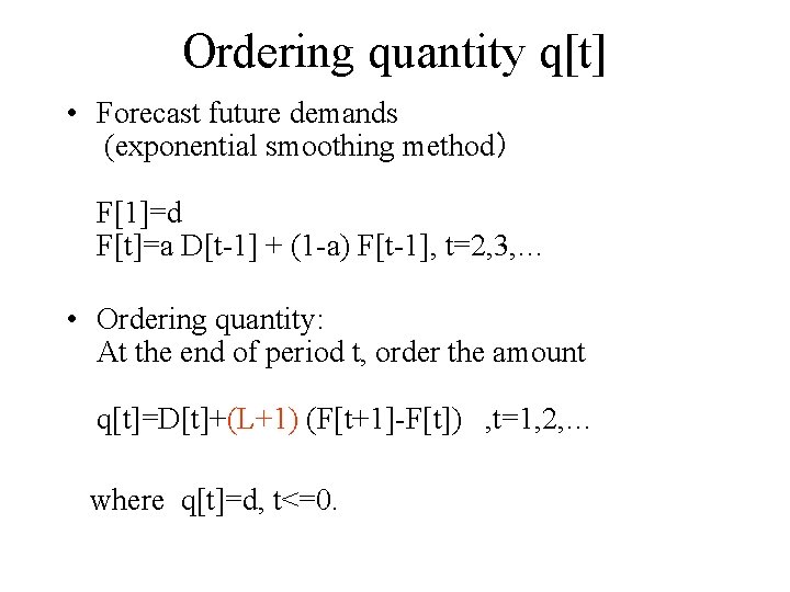 Ordering quantity q[t] • Forecast future demands (exponential smoothing method） F[1]=d F[t]=a D[t-1] +