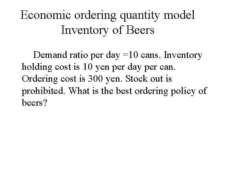 Economic ordering quantity model Inventory of Beers 　　　Demand ratio per day =10 cans. Inventory