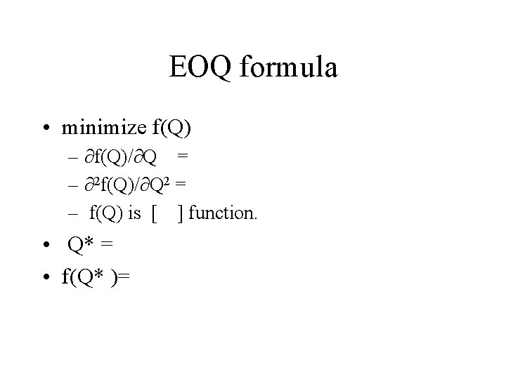 EOQ formula • minimize f(Q) – ∂f(Q)/∂Q = – ∂2 f(Q)/∂Q 2 = –