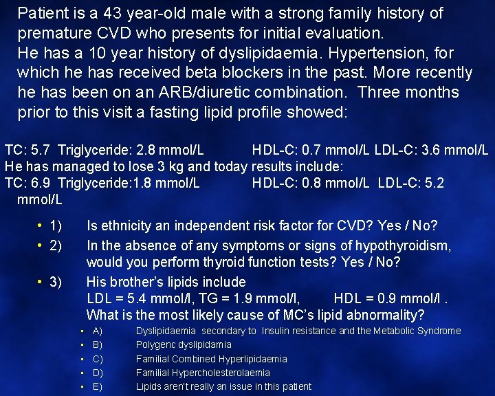 Patient is a 43 year-old male with a strong family history of premature CVD