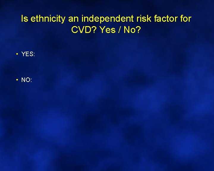Is ethnicity an independent risk factor for CVD? Yes / No? • YES: •