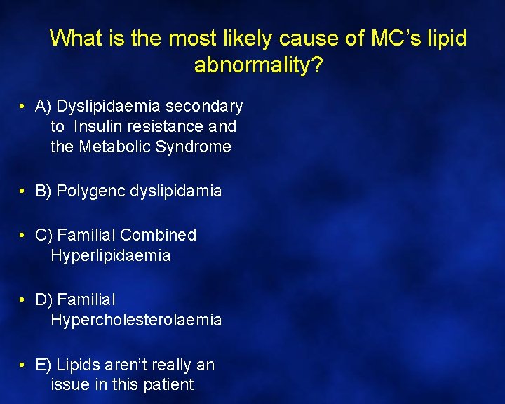 What is the most likely cause of MC’s lipid abnormality? • A) Dyslipidaemia secondary