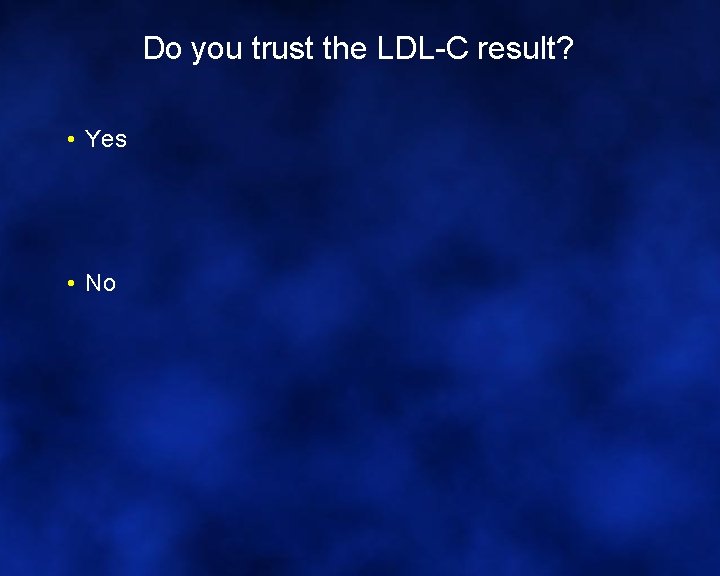 Do you trust the LDL-C result? • Yes • No 