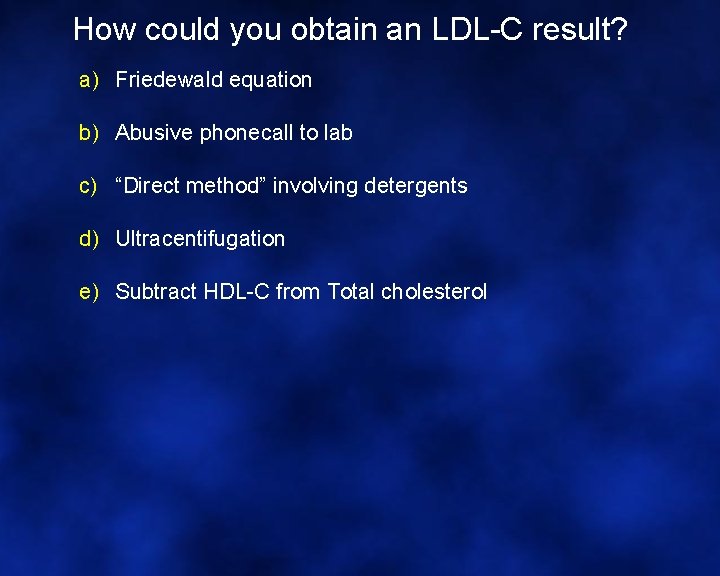 How could you obtain an LDL-C result? a) Friedewald equation b) Abusive phonecall to