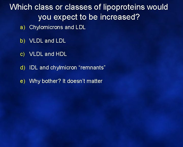 Which class or classes of lipoproteins would you expect to be increased? a) Chylomicrons