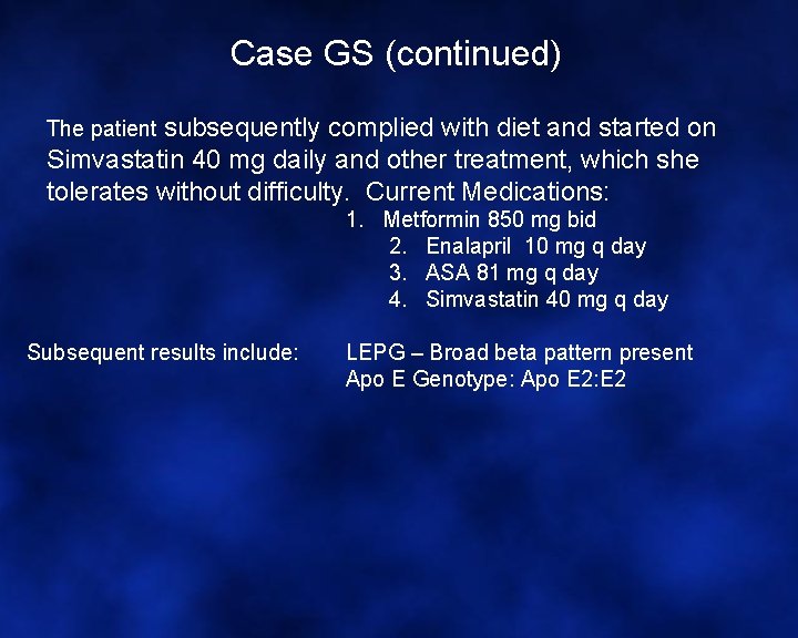 Case GS (continued) The patient subsequently complied with diet and started on Simvastatin 40