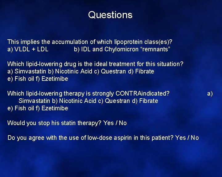 Questions This implies the accumulation of which lipoprotein class(es)? a) VLDL + LDL b)