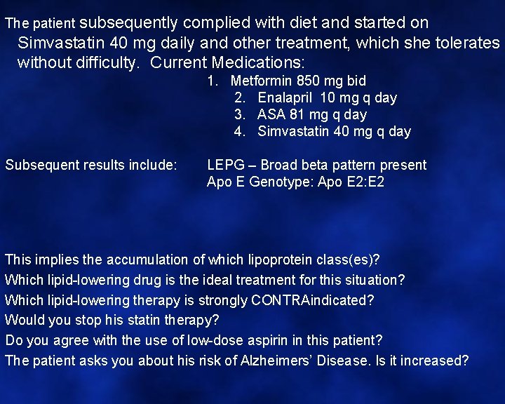 The patient subsequently complied with diet and started on Simvastatin 40 mg daily and