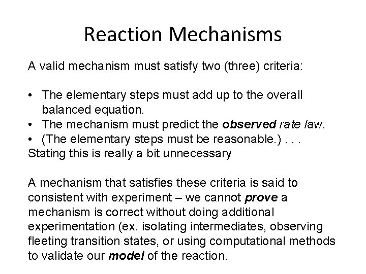 Reaction Mechanisms A valid mechanism must satisfy two (three) criteria: • The elementary steps
