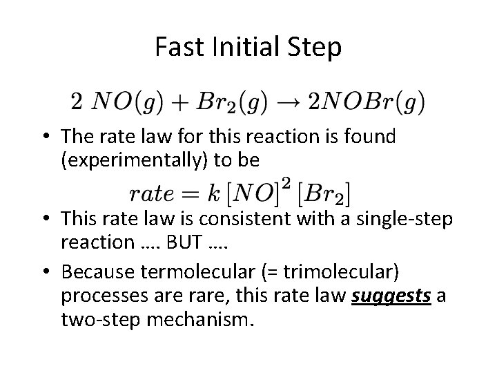 Fast Initial Step • The rate law for this reaction is found (experimentally) to