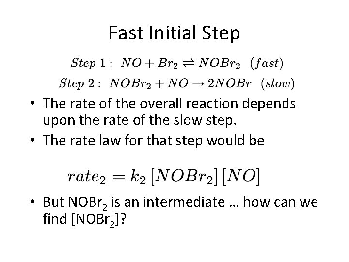 Fast Initial Step • The rate of the overall reaction depends upon the rate