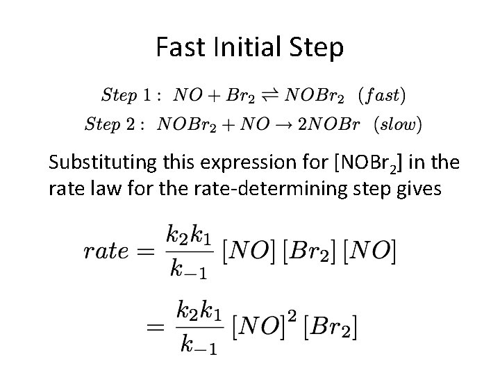 Fast Initial Step Substituting this expression for [NOBr 2] in the rate law for