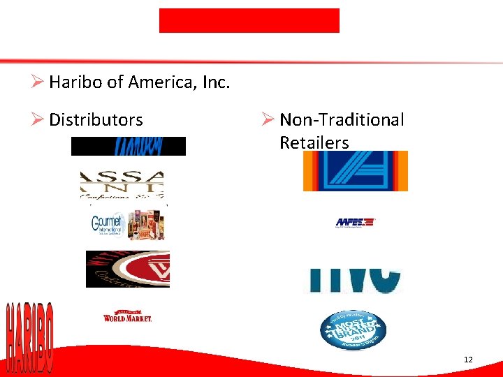 Ø Haribo of America, Inc. Ø Distributors Ø Non-Traditional Retailers 12 