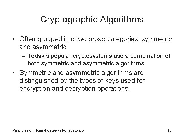 Cryptographic Algorithms • Often grouped into two broad categories, symmetric and asymmetric – Today’s