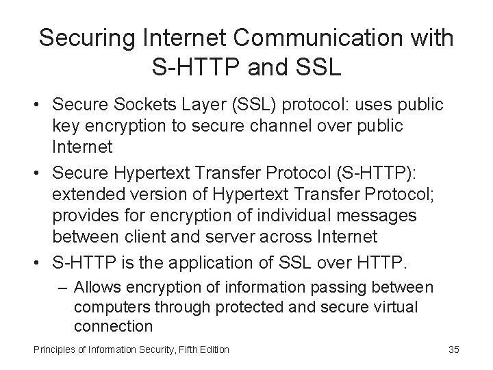 Securing Internet Communication with S-HTTP and SSL • Secure Sockets Layer (SSL) protocol: uses