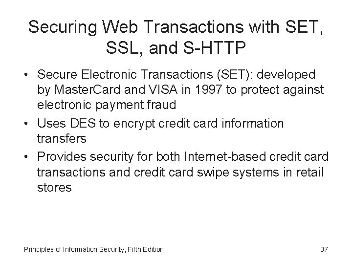 Securing Web Transactions with SET, SSL, and S-HTTP • Secure Electronic Transactions (SET): developed