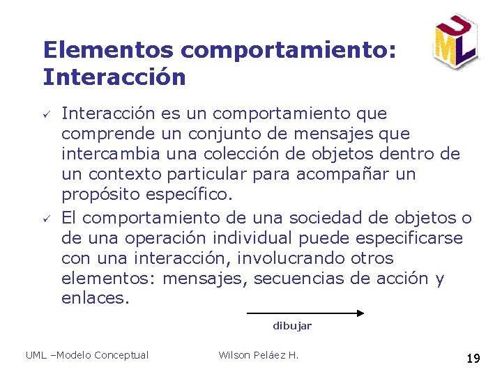 Elementos comportamiento: Interacción ü ü Interacción es un comportamiento que comprende un conjunto de Elementos comportamiento: Interacción ü ü Interacción es un comportamiento que comprende un conjunto de