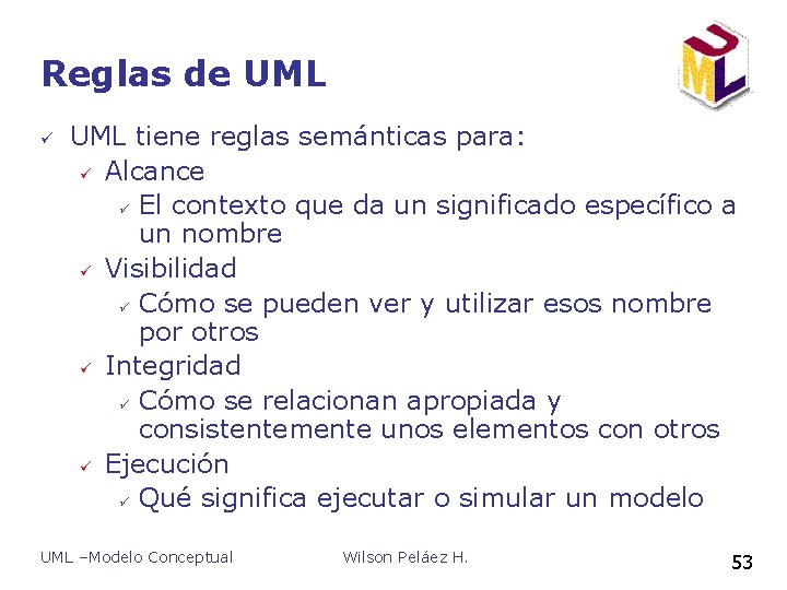 Reglas de UML ü UML tiene reglas semánticas para: ü Alcance ü El contexto Reglas de UML ü UML tiene reglas semánticas para: ü Alcance ü El contexto