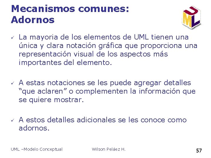 Mecanismos comunes: Adornos ü ü ü La mayoria de los elementos de UML tienen Mecanismos comunes: Adornos ü ü ü La mayoria de los elementos de UML tienen