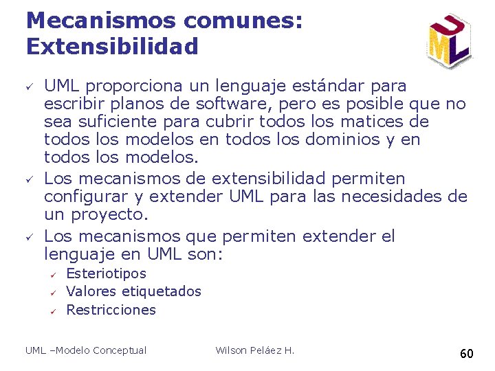Mecanismos comunes: Extensibilidad ü ü ü UML proporciona un lenguaje estándar para escribir planos Mecanismos comunes: Extensibilidad ü ü ü UML proporciona un lenguaje estándar para escribir planos
