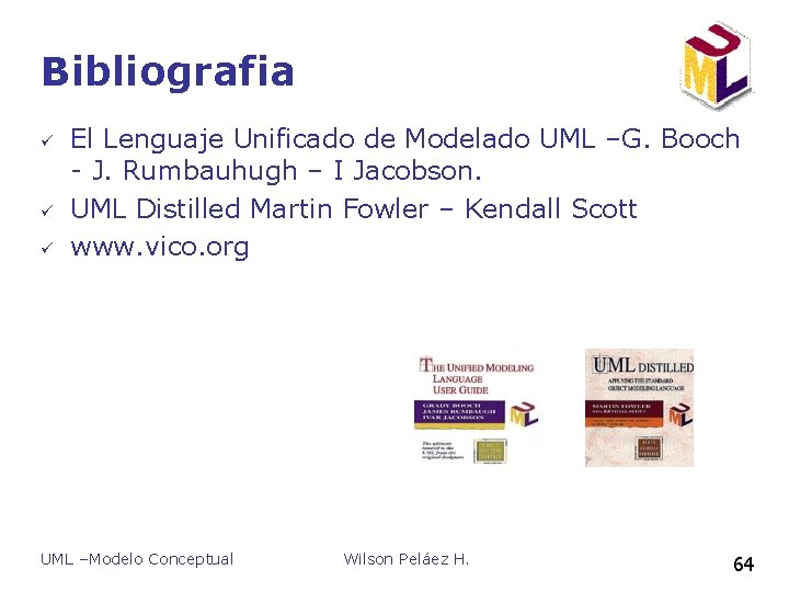 Bibliografia ü ü ü El Lenguaje Unificado de Modelado UML –G. Booch - J. Bibliografia ü ü ü El Lenguaje Unificado de Modelado UML –G. Booch - J.