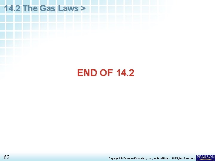 14. 2 The Gas Laws > END OF 14. 2 62 Copyright © Pearson
